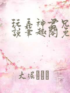 玩弄神君兄长小说笔趣阁免费阅读