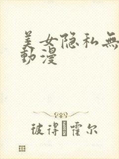 美女隐私无遮挡动漫