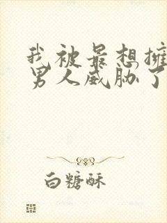 我被最想拥抱的男人威胁了完整免费漫画