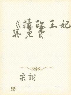 《摄政王妃》全集免费