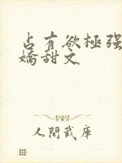 占有欲极强的病娇甜文