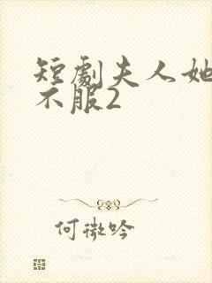 短剧夫人她专治不服2