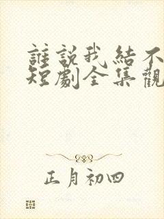 谁说我结不了婚短剧全集观看免费