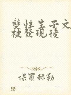 双性生子文双性被发现后