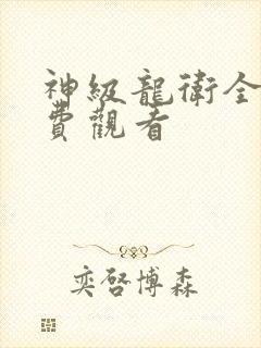 神级龙卫全集免费观看