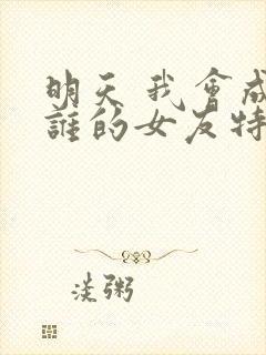 明天 我会成为谁的女友特别篇