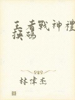 王者战神礼包兑换码