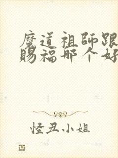 魔道祖师跟天官赐福哪个好看