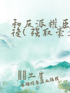 和反派权臣共梦后( 强取豪夺疯批男主)