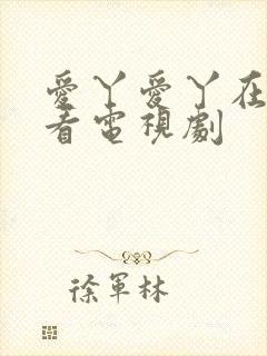 爱丫爱丫在线观看电视剧