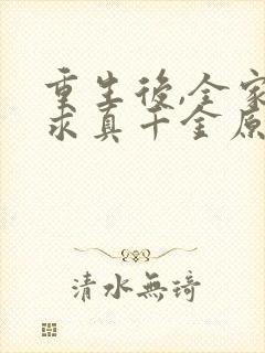 重生后,全家跪求真千金原谅小说免费讲述