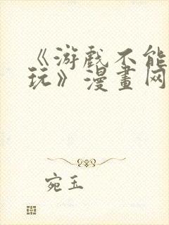 《游戏不能这样玩》漫画网站免费