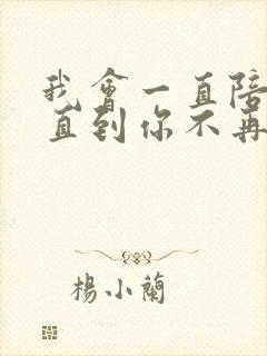 我会一直陪着你直到你不再需要我