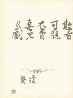 《妻不可欺》短剧免费观看全集