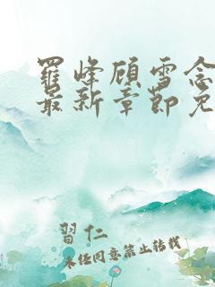 罗峰顾雪念小说最新章节免费阅读