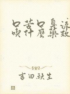 口苦口臭流口水吃什么药效果最佳