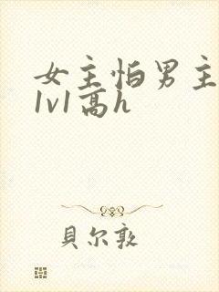 女主怕男主古言1v1高h