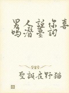 男人说你喜欢我吗潜台词