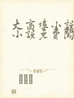 大商埠小说原著小说免费阅读