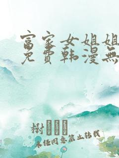 富家女姐姐漫画免费韩漫无删减在线观看