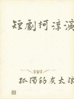 短剧柯淳演的剧