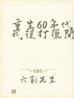 重生60年代:我从打猎开始发家致富正版