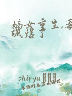 嫡女重生,毒妃飒爆了