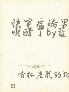 快穿病娇男主又吃醋了by蓝手