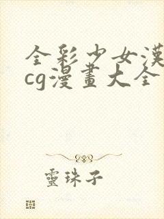 全彩少女汉化acg漫画大全