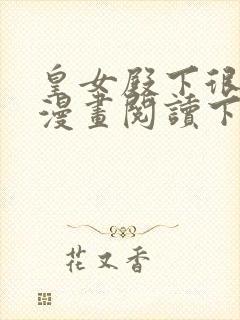 皇女殿下很恶毒漫画阅读下拉