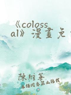《colossal》漫画免费阅读快看