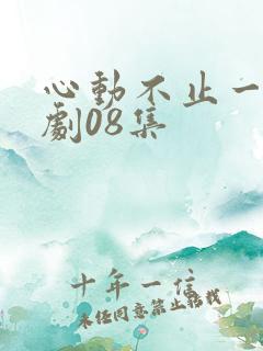 心动不止一刻短剧08集