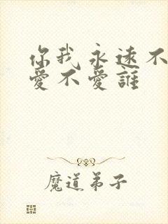 你我永远不肯定爱不爱谁