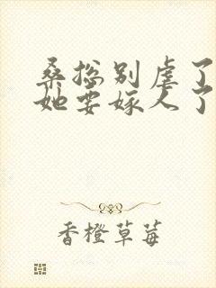 桑总别虐了夫人她要嫁人了短剧全集