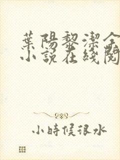 叶阳黎洁余秋水小说在线阅读