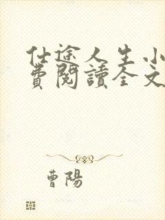 仕途人生小说免费阅读全文无弹窗