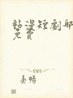 动漫短剧哪里看免费