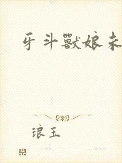 牙斗兽娘未删减