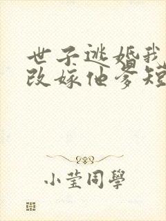 世子逃婚我转身改嫁他爹短剧全集播放