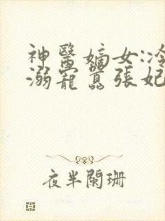 神医嫡女:冷王溺宠嚣张妃