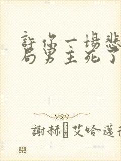 许你一场悲欢结局男主死了没