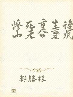 惨死重生后,冰山老公变疯批了姜o小说最