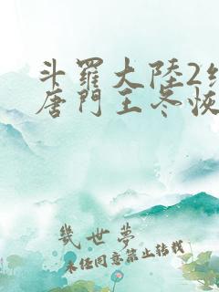 斗罗大陆2绝世唐门王冬恢复女儿身