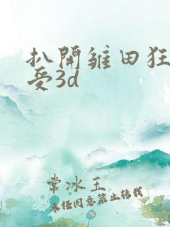 扒开雏田狂揉难受3d