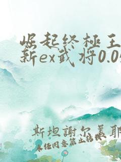崛起终极王者最新ex武将0.05折