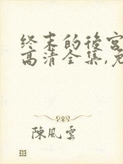 终末的后宫免费高清全集,免费