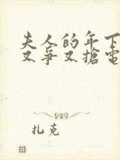 夫人的年下保镖又争又抢电视剧