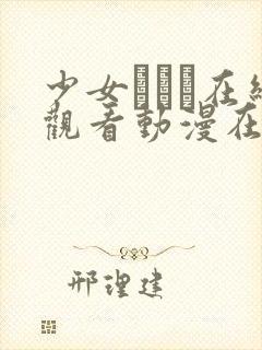 少女たちよ在线观看动漫在线观看