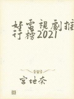 好电视剧推荐排行榜2021