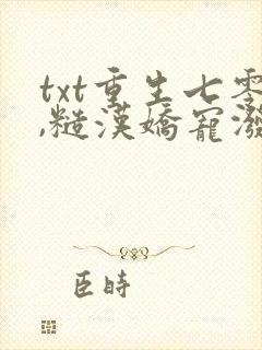 txt重生七零,糙汉娇宠泼辣小媳妇